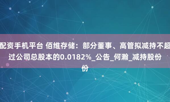 配资手机平台 佰维存储：部分董事、高管拟减持不超过公司总股本的0.0182%_公告_何瀚_减持股份