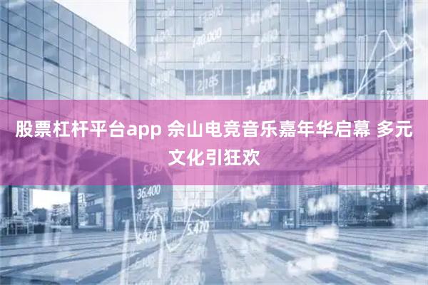 股票杠杆平台app 佘山电竞音乐嘉年华启幕 多元文化引狂欢