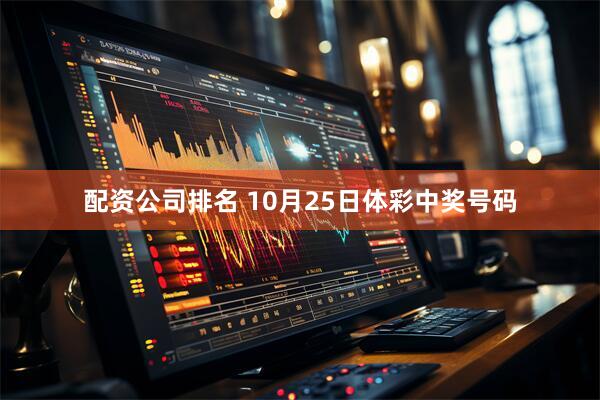 配资公司排名 10月25日体彩中奖号码